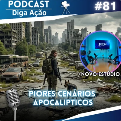 Diga Ação- Podcast! • Os Piores cenários apocalípticos | EP #81