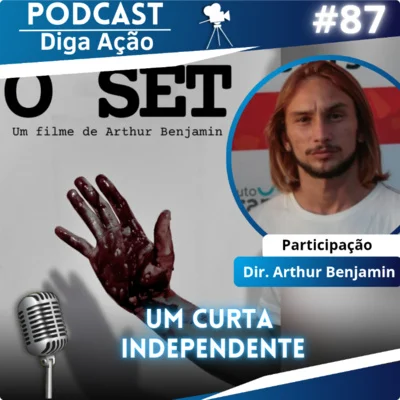 Diga Ação- Podcast! • Os desafios de fazer um curta-metragem Independente| O Set (Part. @Arthur Benjamin) | EP #87